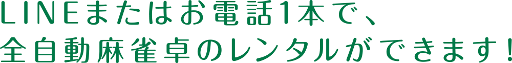 LINEまたはお電話1本で、全自動麻雀卓のレンタルができます！